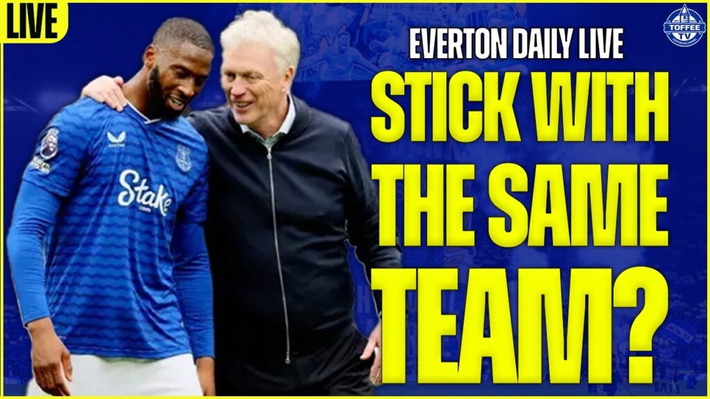 Should Everton Stick With The Same Team For The Merseyside Derby? | Everton Daily LIVE
