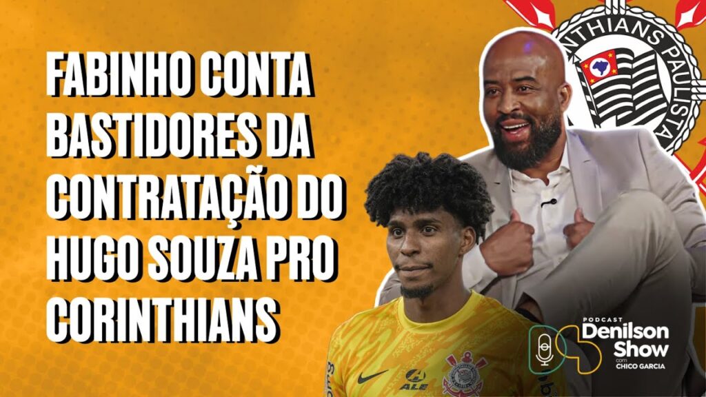FABINHO CONTA BASTIDORES DA CONTRATAÇÃO DO HUGO SOUZA PRO CORINTHIANS | PODCAST DENILSON SHOW
