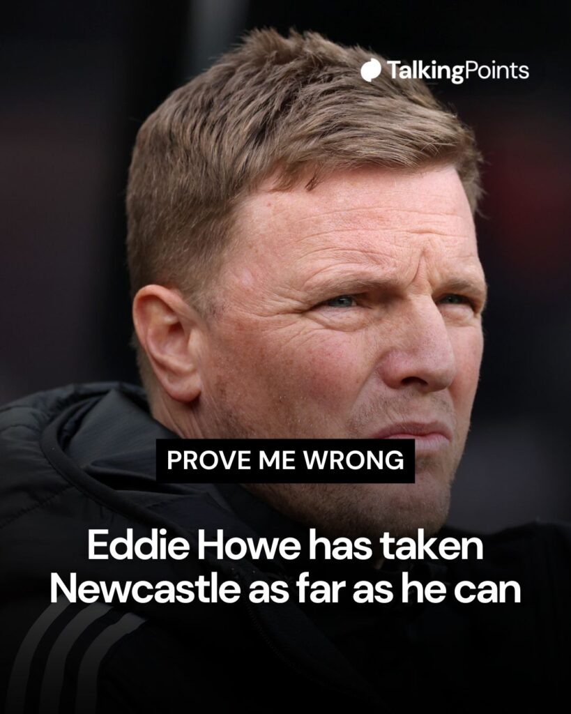 A graphic with the statement: "Prove me wrong - Eddie Howe has taken Newcastle as far as he can." Image shows Eddie Howe during Newcastle United's Premier League game against Bournemouth.
