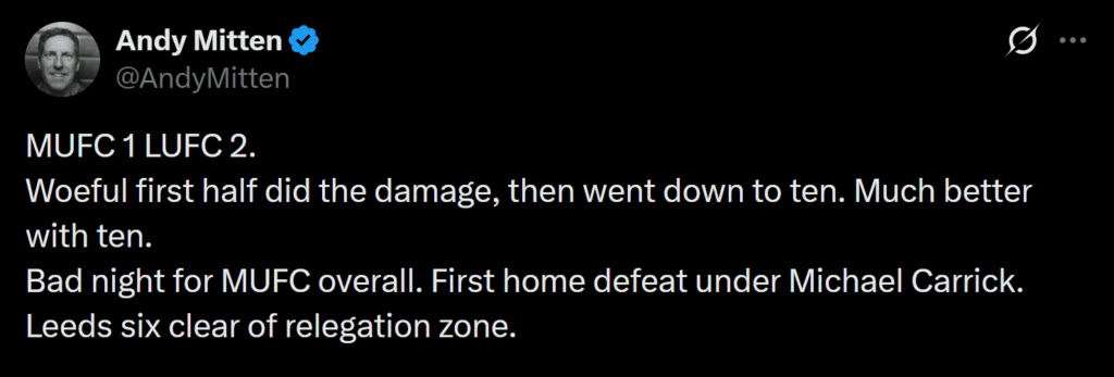 [Andy Mitten] MUFC 1 LUFC 2. Woeful first half did the damage, then went down to ten. Much better with ten. Bad night for MUFC overall. First home defeat under Michael Carrick. Leeds six clear of relegation zone.