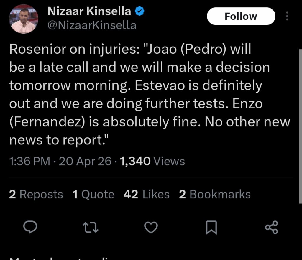 [Kinsella] Rosenior on injuries: "Joao (Pedro) will be a late call and we will make a decision tomorrow morning. Estevao is definitely out and we are doing further tests. Enzo (Fernandez) is absolutely fine. No other new news to report."