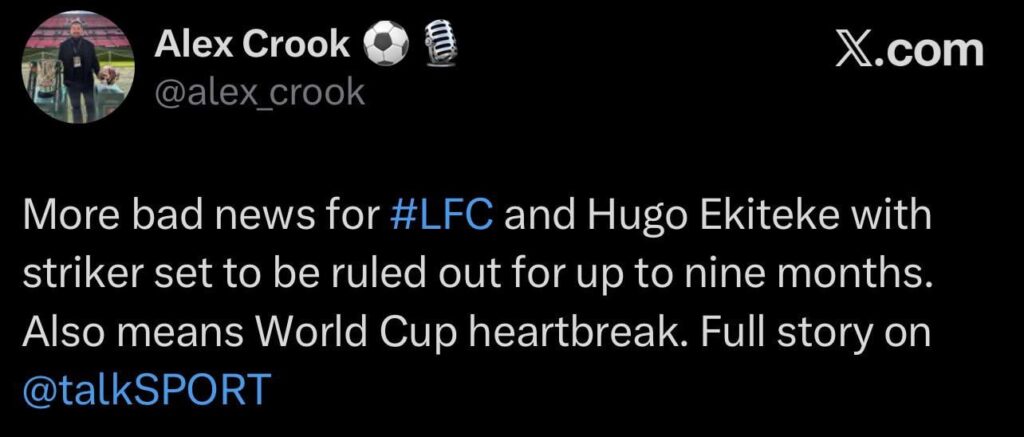[Alex Crook] More bad news for #LFC and Hugo Ekitike with striker set to be ruled out for up to nine months. Also means World Cup heartbreak.
