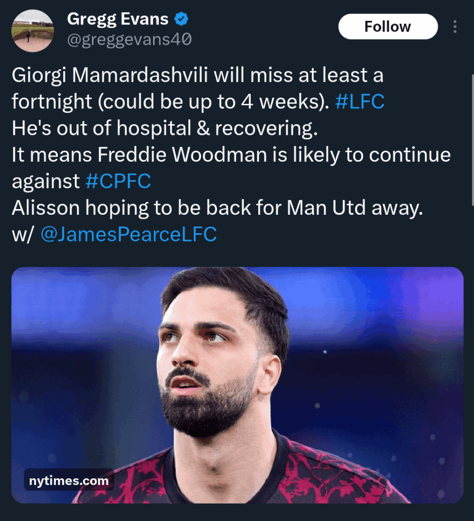 [Evans & Pearce] - Giorgi Mamardashvili will miss at least a fortnight (could be up to 4 weeks). He's out of hospital & recovering. It means Freddie Woodman is likely to continue against CPFC Alisson hoping to be back for Man Utd away.
