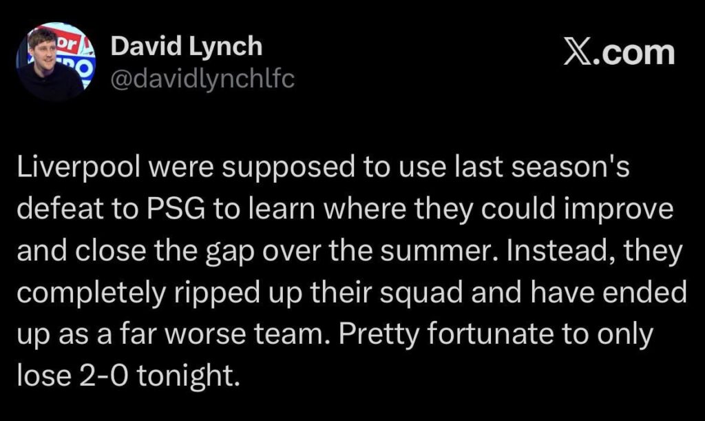 [Lynch] Liverpool were supposed to use last season's defeat to PSG to learn where they could improve and close the gap over the summer. Instead, they completely ripped up their squad and have ended up as a far worse team. Pretty fortunate to only lose 2-0 tonight.